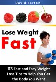 Lose Weight Fast:113 Fast and Easy Weight Loss Tips to Help You Get the Body You Want Fast (eBook, ePUB)