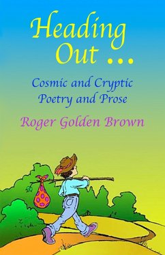 Heading Out, Cosmic and Cryptic Poetry and Prose (eBook, ePUB) - Brown, Roger Golden