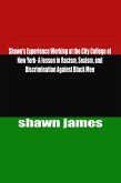 Shawn's Experience Working at the City College of New York- A lesson in Racism, Sexism, and Discrimination Against Black Men (eBook, ePUB) Shawn's Experience Working at the City College of New York- A lesson in Racism, Sexism, and Discrimination Against Black Men (eBook, ePUB)