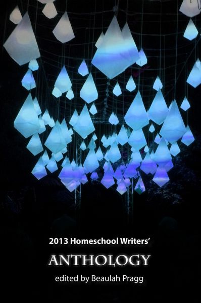 2013 Homeschool Writers' Anthology (eBook, ePUB) 2013 Homeschool Writers' Anthology (eBook, ePUB)