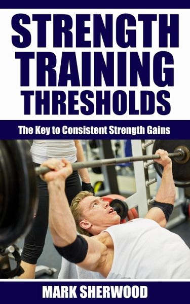 Strength Training Thresholds: The Key to Consistent Strength Gains (eBook, ePUB) Strength Training Thresholds: The Key to Consistent Strength Gains (eBook, ePUB)
