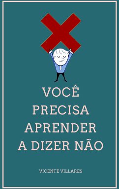 Você precisa aprender a dizer não (eBook, ePUB) - Villares, Vicente