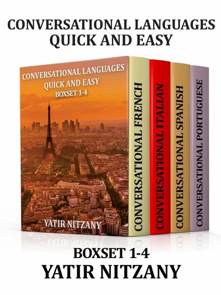 Conversational Languages Quick and Easy - Boxset #1-4: Conversational French, Conversational Italian, Conversational Spanish, Conversational Portuguese (eBook, ePUB) Conversational Languages Quick and Easy - Boxset #1-4: Conversational French, Conversational Italian, Conversational Spanish, Conversational Portuguese (eBook, ePUB)