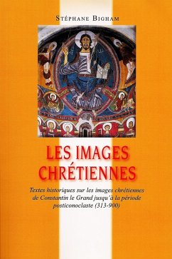 Les images chrétiennes : Textes historiques sur les images chrétiennes de Constantin le Grand jusqu'à la période posticonoclaste (313-900) (eBook, ePUB) - Bigham, Steven