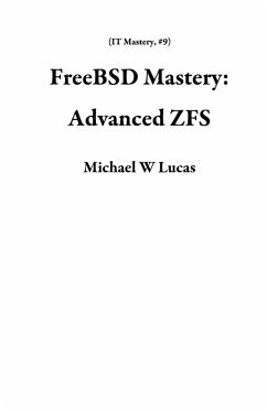 FreeBSD Mastery: Advanced ZFS (IT Mastery, #9) (eBook, ePUB) - Lucas, Michael W