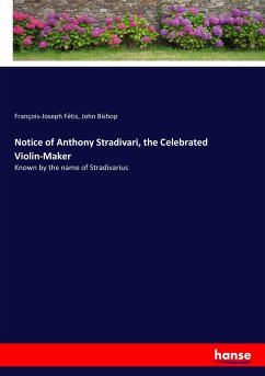 Notice of Anthony Stradivari, the Celebrated Violin-Maker - Fétis, François-Joseph;Bishop, John