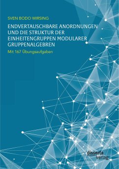 Endvertauschbare Anordnungen und die Struktur der Einheitengruppen modularer Gruppenalgebren; mit 167 Übungsaufgaben (eBook, PDF) - Wirsing, Sven Bodo