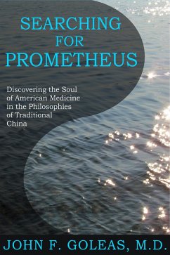 Cover Searching For Prometheus--Discovering the Soul of American Medicine in the Philosophies of Traditional China (eBook, ePUB)