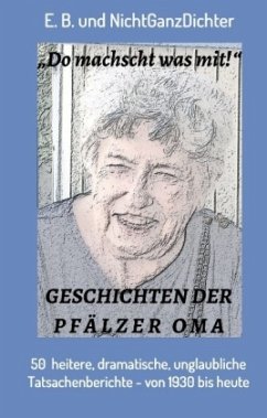 Geschichten der Pfälzer Oma - NichtGanzDichter, ...;E.B.
