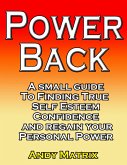 Power Back: A Small Guide To Finding True Self Esteem, Confidence And Regain Your Personal Power (eBook, ePUB) Power Back: A Small Guide To Finding True Self Esteem, Confidence And Regain Your Personal Power (eBook, ePUB)