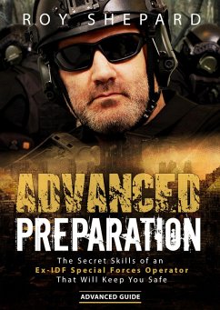 Advanced Preparation: The Secret Skills of an Ex-IDF Special Forces Operator That Will Keep You Safe - Advanced Guide (eBook, ePUB) - Shepard, Roy