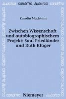Zwischen Wissenschaft und autobiographischem Projekt: Saul Friedländer und Ruth Klüger (eBook, PDF) - Machtans, Karolin
