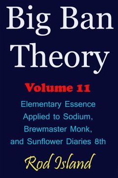 Big Ban Theory: Elementary Essence Applied to Sodium, Brewmaster Monk, and Sunflower Diaries 8th, Volume 11 (eBook, ePUB) - Island, Rod