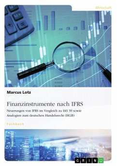 Finanzinstrumente nach IFRS. Neuerungen von IFRS im Vergleich zu IAS 39 sowie Analogien zum deutschen Handelsrecht (HGB) - Lotz, Marcus