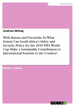 With Batons and Vuvuzelas. To What Extent Can South Africa's Safety and Security Policy for the 2010 FIFA World Cup Make a Sustainable Contribution to International Tourism to the Country? (eBook, PDF)