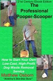 The Professional Pooper-Scooper: How to Start Your Own Low-Cost, High-Profit Dog Waste Removal Service (eBook, ePUB)