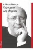 Yasiyorsak Gec Degildir