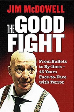 The Good Fight: From Bullets to By-Lines - 40 Years Face-To-Face with Terror - Mcdowell, Jim