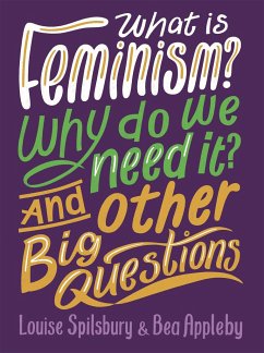 What is Feminism? Why do we need It? And Other Big Questions - Appleby, Bea; Spilsbury, Louise