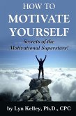 How to Motivate Yourself: Secrets of the Motivational Superstars! (eBook, ePUB)