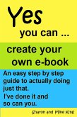 Yes You Can: Create Your Own E-book (eBook, ePUB)