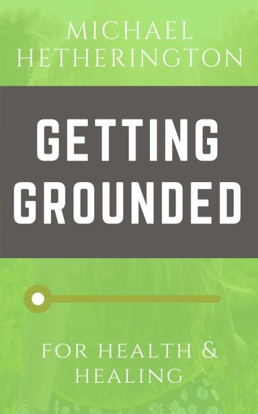 Getting Grounded: For Health and Healing (eBook, ePUB) Getting Grounded: For Health and Healing (eBook, ePUB)