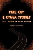 Take Out & Other Stories: A Collection of Weird Fiction (eBook, ePUB)