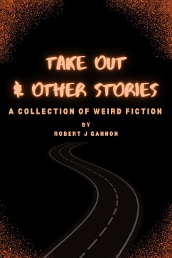 Take Out & Other Stories: A Collection of Weird Fiction (eBook, ePUB) - Gannon, Robert J
