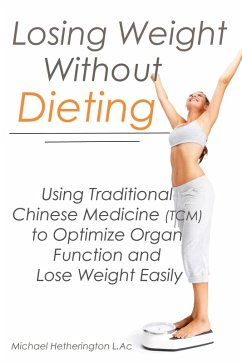Losing Weight Without Dieting: Using Traditional Chinese Medicine (TCM) to Optimize Organ Function and Lose Weight Easily (eBook, ePUB) - Hetherington, Michael