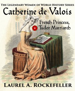 Cover Catherine de Valois: French Princess, Tudor Matriarch (The Legendary Women of World History, #2) (eBook, ePUB)
