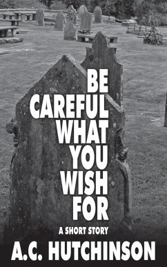 Cover Be Careful What You Wish For: A Short Story (eBook, ePUB)