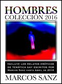 Hombres Colección 2016, Incluye los relatos eróticos de temática gay de Marcos Sanz hasta abril de 2016 (eBook, ePUB)