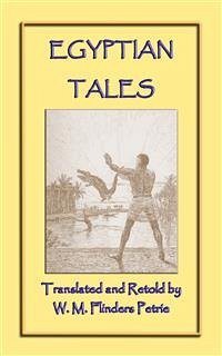 EGYPTIAN TALES - 6 Ancient Egyptian Children's Stories (eBook, ePUB) - authors, unknown; by W M Flinders Petrie, retold