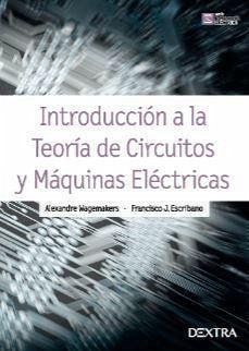 Introducción a la teoría de circuitos y máquinas eléctricas - Wagemakers, Alexandre; Escribano Aparicio, Francisco J.