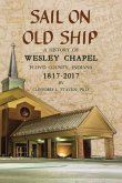 Sail On Old Ship: A History of Wesley Chapel - Floyd County, Indiana: 1817-2017