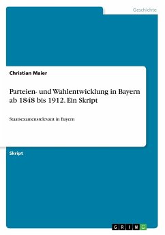 Parteien- und Wahlentwicklung in Bayern ab 1848 bis 1912. Ein Skript