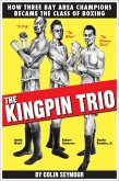 The Kingpin Trio/How Three Bay Area Champions Became the Class of Boxing (eBook, ePUB)
