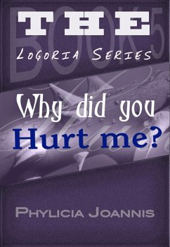 Why Did You Hurt Me? (Logoria, #5) (eBook, ePUB) - Joannis, Phylicia