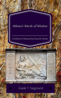Athena's Words of Wisdom: A Collection of Empowering Poetry for Women (eBook, ePUB) - Siegmund, Gisele T.