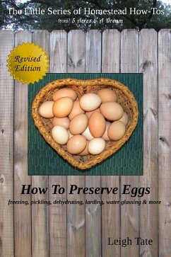 How To Preserve Eggs: Freezing, Pickling, Dehydrating, Larding, Water Glassing, & More (The Little Series of Homestead How-Tos from 5 Acres & A Dream, #1) (eBook, ePUB) - Tate, Leigh