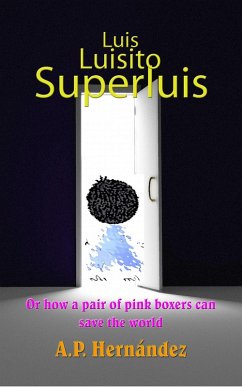 Luis, Luisito, Superluis (or how a pair of pink boxers can save the world) (eBook, ePUB) - Hernandez, A. P.