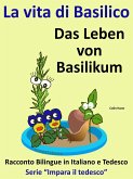 Racconto Bilingue in Tedesco e Italiano: La vita di Basilico - Das Leben von Basilikum - Serie "Impara il tedesco" (eBook, ePUB) Racconto Bilingue in Tedesco e Italiano: La vita di Basilico - Das Leben von Basilikum - Serie "Impara il tedesco" (eBook, ePUB)