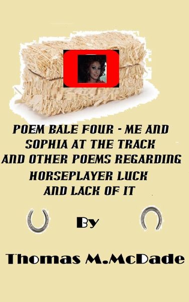 Poem Bale Four Me and Sophia at the Track and Other Poems regarding Horseplayer Luck and Lack of It (eBook, ePUB) Poem Bale Four Me and Sophia at the Track and Other Poems regarding Horseplayer Luck and Lack of It (eBook, ePUB)