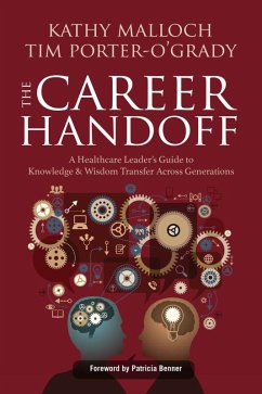 The Career Handoff: A Healthcare Leader's Guide to Knowledge & Wisdom Transfer Across Generations (eBook, ePUB) - Malloch, Kathy; Porter O'Grady, Tim