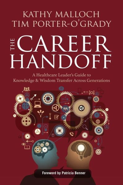 The Career Handoff: A Healthcare Leader's Guide to Knowledge & Wisdom Transfer Across Generations (eBook, ePUB) The Career Handoff: A Healthcare Leader's Guide to Knowledge & Wisdom Transfer Across Generations (eBook, ePUB)