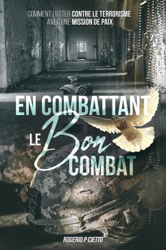 En Combattant le Bon Combat - Comment lutter contre le terrorisme avec une mission de paix (eBook, ePUB) - Cietto, Rogerio