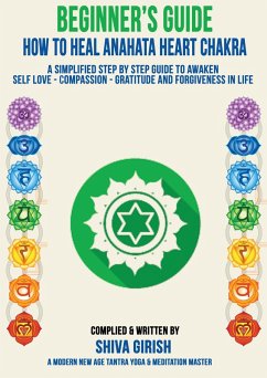 Cover A Complete Beginners Guide How To Heal & Balance Anahata Heart Chakra - A Simplified Step By Step Guide Practical To Awaken Self Love - Compassion - Gratitude And Forgiveness Towards Yourself & Other (From the Beginner's To Advance Practitioner A Comprehensive Step By Step Practical Guide To Chakras , #1) (eBook, ePUB)