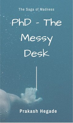 PhD - The Messy Desk (eBook, ePUB) - Hegade, Prakash