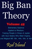 Big Ban Theory: Elementary Essence Applied to Rhodium, Training People in Drops of Jupiter with Soul Sisters Who Meet Virginia, and Magical ME 13th, 14th, 15th, & 16th, Volume 45 (eBook, ePUB)