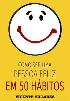 Como ser uma pessoa feliz em 50 hábitos (eBook, ePUB) - Villares, Vicente